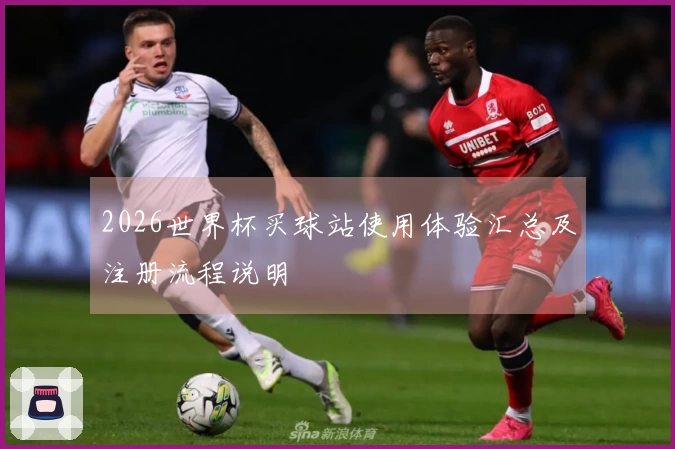 2026世界杯买球站使用体验汇总及注册流程说明
