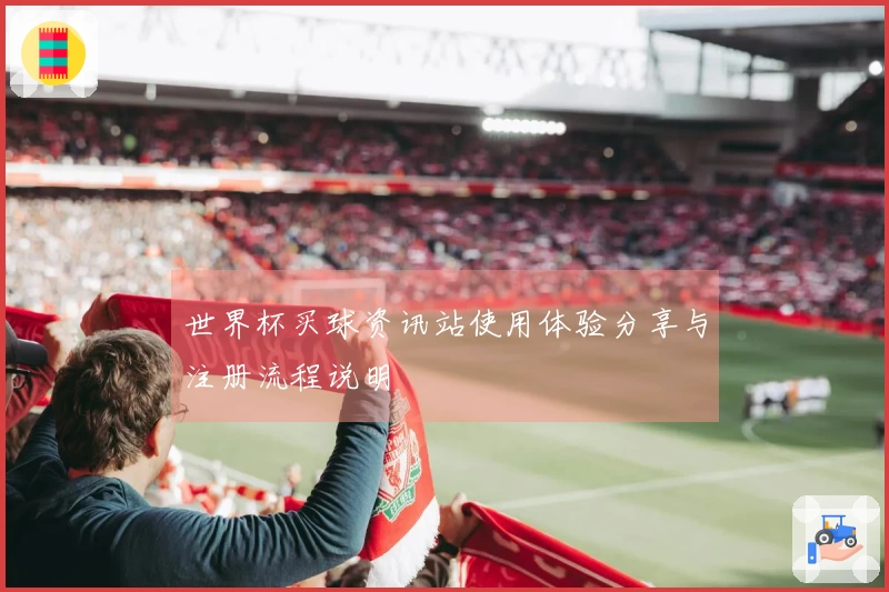 世界杯买球资讯站使用体验分享与注册流程说明