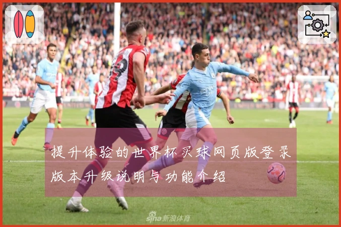 提升体验的世界杯买球网页版登录版本升级说明与功能介绍