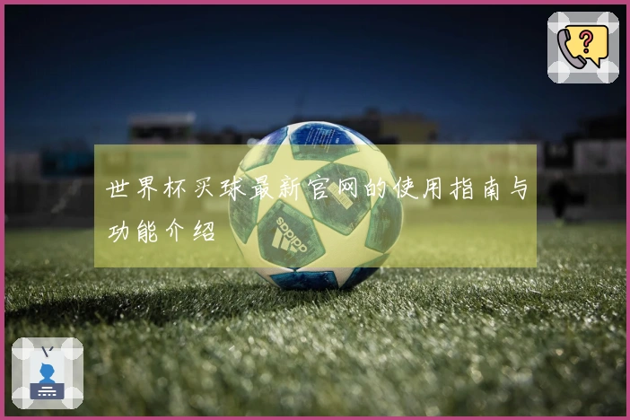 世界杯买球最新官网的使用指南与功能介绍