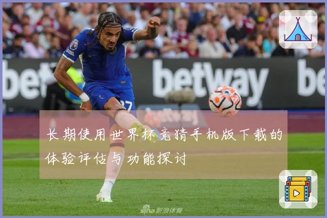 长期使用世界杯竞猜手机版下载的体验评估与功能探讨